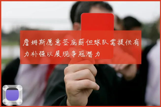 詹姆斯愿意签底薪但球队需提供有力补强以展现争冠潜力