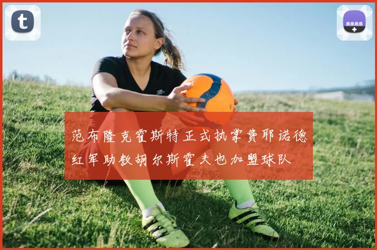 范布隆克霍斯特正式执掌费耶诺德红军助教胡尔斯霍夫也加盟球队