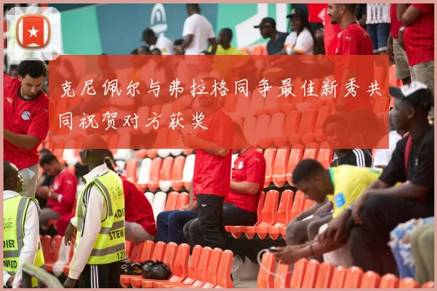 克尼佩尔与弗拉格同争最佳新秀共同祝贺对方获奖