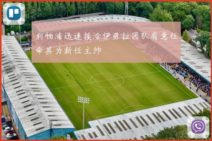 利物浦迅速接洽伊劳拉团队有意任命其为新任主帅